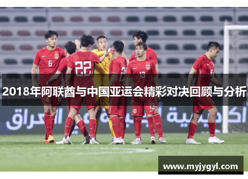 2018年阿联酋与中国亚运会精彩对决回顾与分析