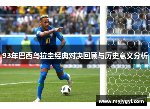 93年巴西乌拉圭经典对决回顾与历史意义分析
