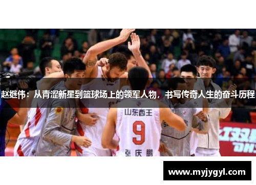 赵继伟：从青涩新星到篮球场上的领军人物，书写传奇人生的奋斗历程